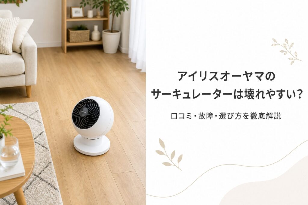 アイリスオーヤマのサーキュレーターは壊れやすいのか、口コミと選び方を解説する記事のメイン画像。明るいリビングに置かれた白いボール型サーキュレーターと、口コミ・故障・選び方をテーマにしたテキストを配置した構図。